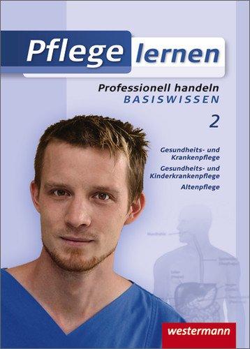 Pflege lernen: Professionell handeln - Basiswissen: Schülerband, 1. Auflage, 2009