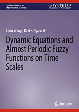 Dynamic Equations and Almost Periodic Fuzzy Functions on Time Scales (Synthesis Lectures on Mathematics & Statistics)