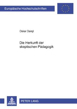 Die Herkunft der skeptischen Pädagogik (Europäische Hochschulschriften - Reihe XI)