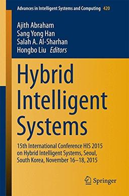 Hybrid Intelligent Systems: 15th International Conference HIS 2015 on Hybrid Intelligent Systems, Seoul, South Korea, November 16-18, 2015 (Advances in Intelligent Systems and Computing)