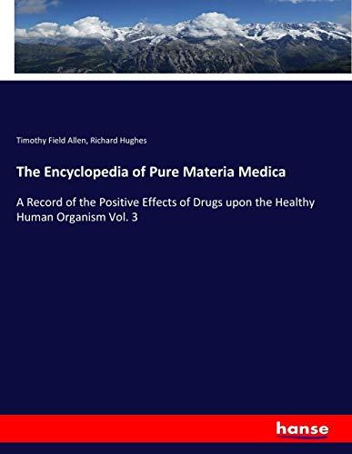 The Encyclopedia of Pure Materia Medica: A Record of the Positive Effects of Drugs upon the Healthy Human Organism Vol. 3