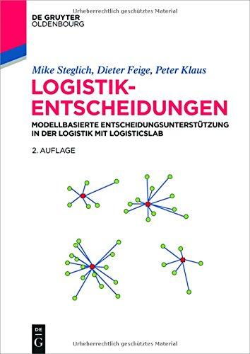 Logistik-Entscheidungen: Modellbasierte Entscheidungsunterstützung in der Logistik mit LogisticsLab (De Gruyter Studium)