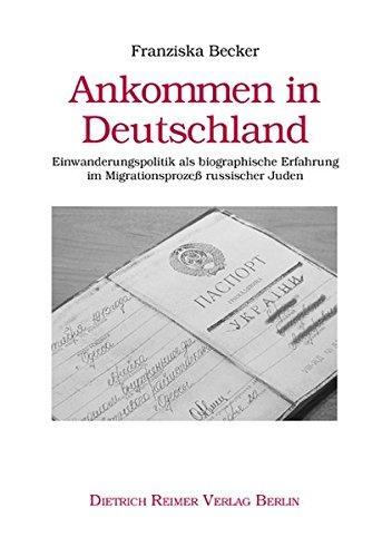 Ankommen in Deutschland. Einwanderungspolitik als biografische Erfahrung im Migrationsprozeß russischer Juden