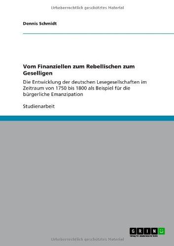 Vom Finanziellen zum Rebellischen zum Geselligen: Die Entwicklung der deutschen Lesegesellschaften im Zeitraum von 1750 bis 1800 als Beispiel für die bürgerliche Emanzipation