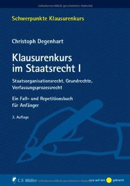 Klausurenkurs im Staatsrecht I: Ein Fall- und Repetitionsbuch für Anfänger: Staatsorganisationsrecht, Grundrechte, Verfassungsprozessrecht. Ein Fall- ... für Anfänger (Schwerpunkte Klausurenkurs)