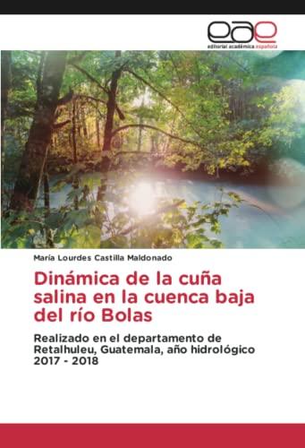 Dinámica de la cuña salina en la cuenca baja del río Bolas: Realizado en el departamento de Retalhuleu, Guatemala, año hidrológico 2017 - 2018