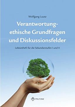 Verantwortung - ethische Grundfragen und Diskussionsfelder: Lektüreheft für die Sekundarstufen I und II