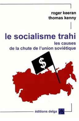 Le socialisme trahi : les causes de la chute de l'union soviétique : 1917-1991