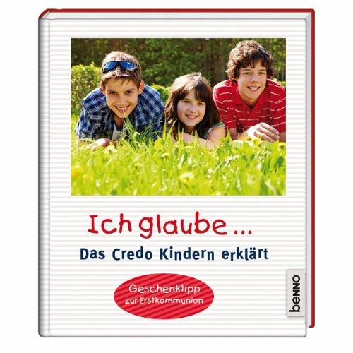 Ich glaube ...: Das Credo Kindern erklärt