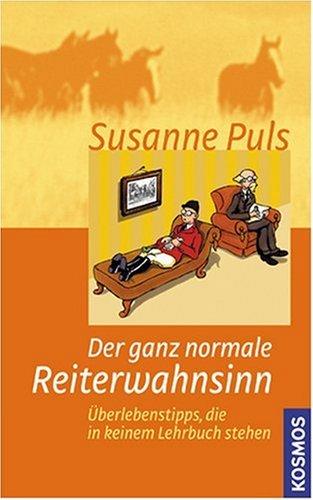 Der ganz normale Reiterwahnsinn: Überlebenstipps, die in keinem Lehrbuch stehen