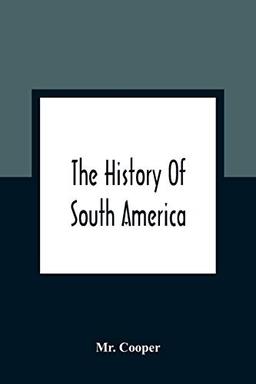 The History Of South America: Containing The Discoveries Of Columbus, The Conquest Of Mexico And Peru, And Other Transactions Of The Spanish In The New World