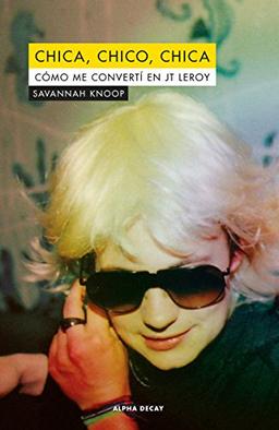 Chica, chico, chica : cómo me convertí en JT Leroy: Cómo me convertí el JT Leroy (Héroes Modernos, Band 109)