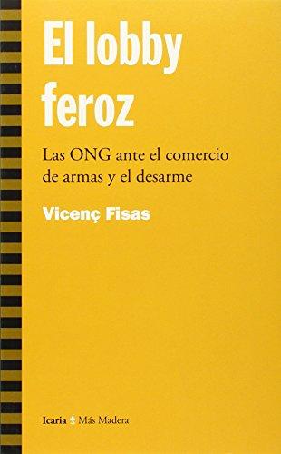 El lobby feroz : las ONG ante el comercio de armas y el desarme (Más Madera, Band 18)