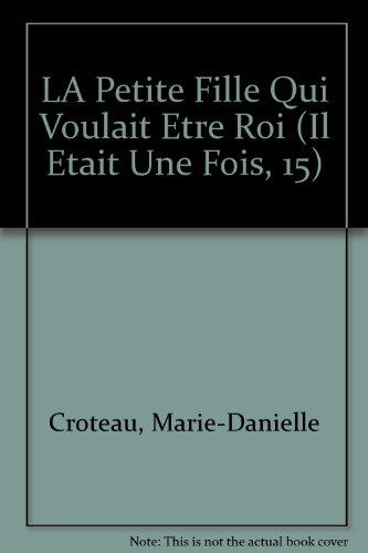 LA Petite Fille Qui Voulait Etre Roi (Il Etait Une Fois, 15)