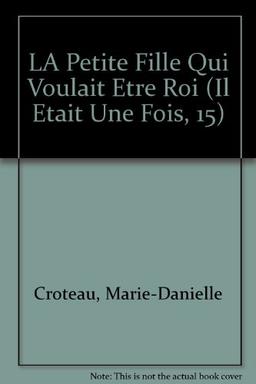 LA Petite Fille Qui Voulait Etre Roi (Il Etait Une Fois, 15)