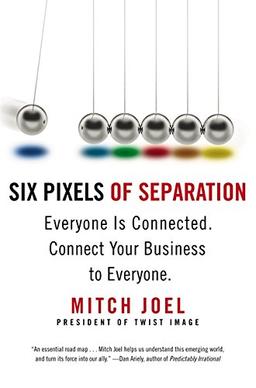 Six Pixels of Separation: Everyone Is Connected. Connect Your Business to Everyone.