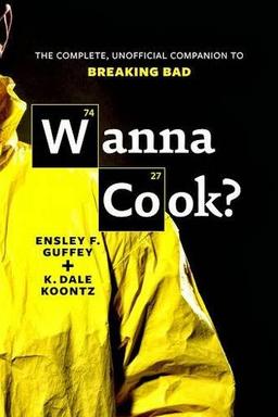 Wanna Cook?: The Complete, Unofficial Companion to Breaking Bad