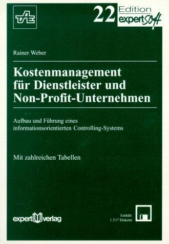 Kostenmanagement für Dienstleister und Non-Profit-Unternehmen: Aufbau und Führung eines Informationsorientierten Controlling-Systems (Edition expertsoft)