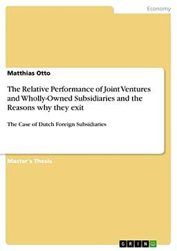 The Relative Performance of Joint Ventures and Wholly-Owned Subsidiaries and the Reasons why they exit: The Case of Dutch Foreign Subsidiaries