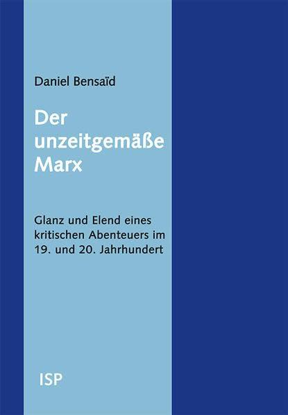 Der unzeitgemäße Marx: Glanz und Elend eines kritischen Abenteuers im 19. und 20. Jahrhundert