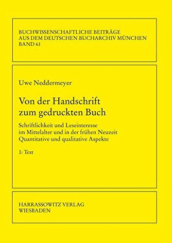 Von der Handschrift zum gedruckten Buch: Schriftlichkeit und Leseinteresse im Mittelalter und in der frühen Neuzeit. Quantitative und qualitative ... dem Deutschen Bucharchiv München, Band 61)