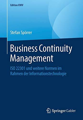 Business Continuity Management: ISO 22301 und weitere Normen im Rahmen der Informationstechnologie (Edition KWV)