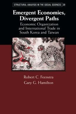 Emergent Economies, Divergent Paths: Economic Organization And International Trade In South Korea And Taiwan (Structural Analysis in the Social Sciences, Band 29)