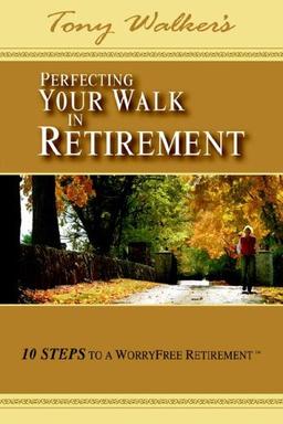 Perfecting Your Walk in Retirement: 10 Steps to a Worryfree Retirement