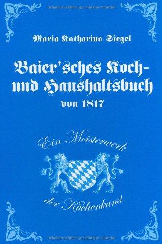 Baier'sches Koch- und Haushaltsbuch von 1817. Ein Meisterwerk der Küchenkunst