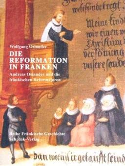 Die Reformation in Franken: Andreas Osiander und die fränkischen Reformatoren