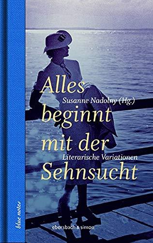 Alles beginnt mit der Sehnsucht: Literarische Variationen (blue notes)