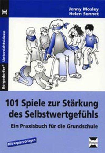 101 Spiele zur Stärkung des Selbstwertgefühls: Ein Praxisbuch für die Grundschule (1. bis 4. Klasse)