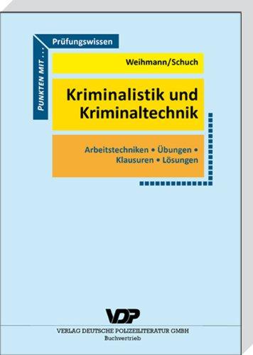 Prüfungswissen Kriminalistik und Kriminaltechnik: Arbeitstechniken, Übungen, Klausuren, Lösungen