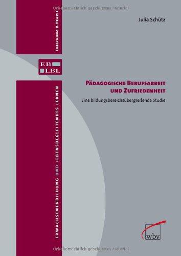 Pädagogische Berufsarbeit und Zufriedenheit: Eine bildungsbereichsübergreifende Studie