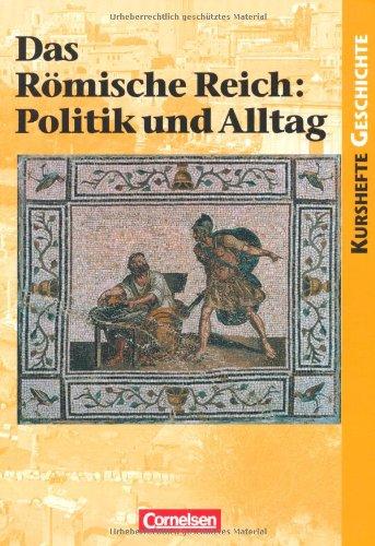 Kurshefte Geschichte: Das Römische Reich: Politik und Alltag: Schülerbuch