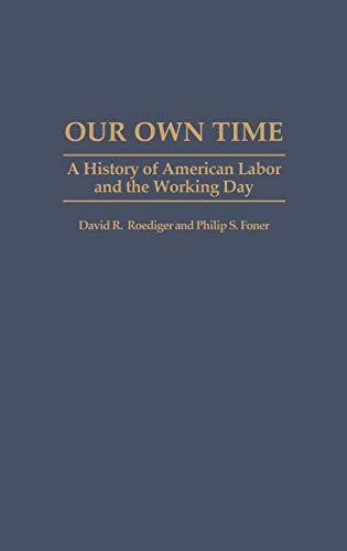 Our Own Time: A History of American Labor and the Working Day (Contributions in Labor Studies)