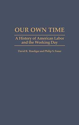 Our Own Time: A History of American Labor and the Working Day (Contributions in Labor Studies)