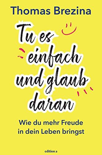 Tu es einfach und glaub daran: Wie du mehr Freude in dein Leben bringst