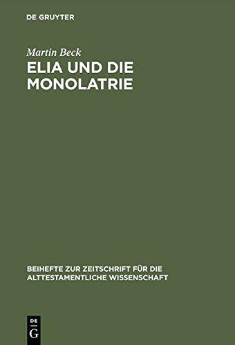 Elia und die Monolatrie: Ein Beitrag zur religionsgeschichtlichen Rückfrage nach dem vorschriftprophetischen Jahwe-Glauben (Beihefte zur Zeitschrift für die alttestamentliche Wissenschaft, Band 281)