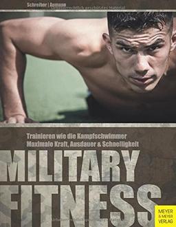 Military Fitness: Trainieren wie die Kampfschwimmer. Maximale Kraft, Ausdauer und Schnelligkeit