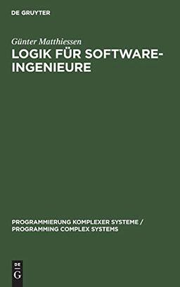 Logik für Software-Ingenieure (Programmierung Komplexer Systeme / Programming Complex Systems, 3, Band 3)