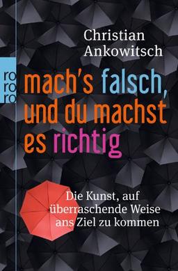 Mach's falsch, und du machst es richtig: Die Kunst, auf überraschende Weise ans Ziel zu kommen