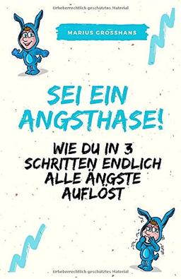 Sei ein Angsthase! - Wie du in 3 Schritten endlich alle Ängste auflöst