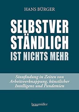 Selbstverständlich ist nichts mehr: Sinnfindung in Zeiten von Arbeitsverknappung, künstlicher Intelligenz und Pandemien: Sinnfindung in Zeiten von ... knstlicher Intelligenz und Pandemien