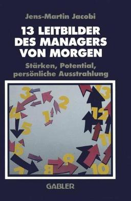 13 Leitbilder des Managers von Morgen: Stärken, Potential, persönliche Ausstrahlung