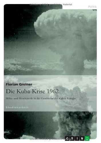 Die Kuba-Krise 1962: Höhe- und Wendepunkt in der Geschichte des Kalten Krieges