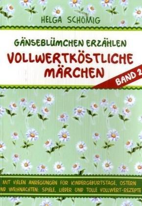 Gänseblümchen erzählen vollwertköstliche Märchen 2: Mit vielen Anregungen für Kindergeburtstage, Ostern und Weihnachten: Spiele, Lieder und tolle Vollwert-Rezepte