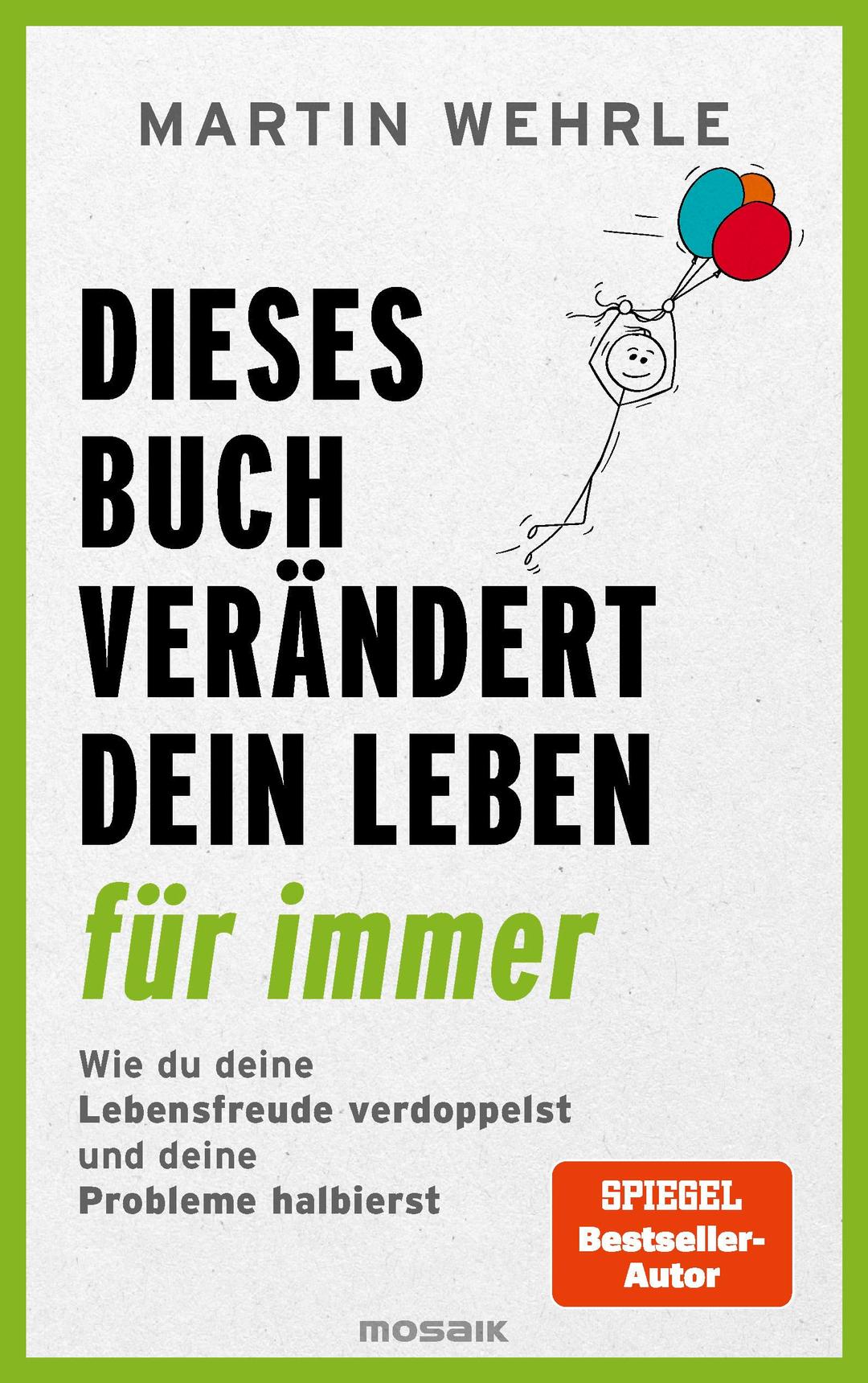 Dieses Buch verändert dein Leben für immer: Wie du deine Lebensfreude verdoppelst und deine Probleme halbierst - In 52 kleinen Schritten zu großen Zielen