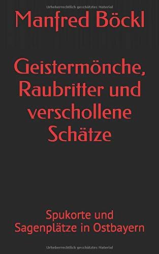 Geistermönche, Raubritter und verschollene Schätze: Spukorte und Sagenplätze in Ostbayern