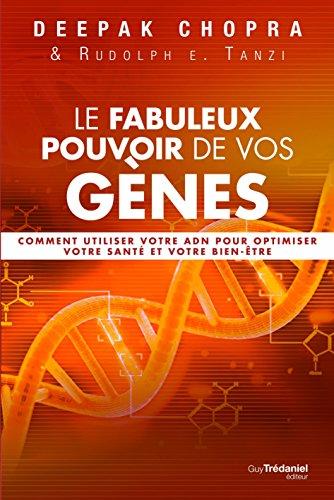 Le fabuleux pouvoir de vos gènes : comment influer positivement sur votre ADN pour une meilleure santé physique et psychique